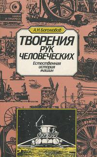 Творение рук человеческих. Естественная история машин