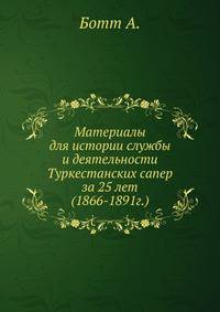 Материалы для истории службы и деятельности Туркестанских сапер за 25 лет (1866-1891г.)