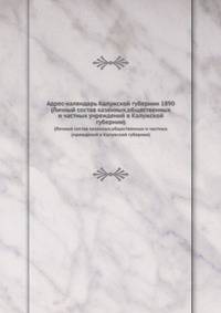 Адрес-календарь Калужской губернии 1890. (Личный состав казенных, общественных и частных учреждений в Калужской губернии)