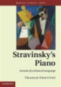 Stravinsky's Piano: Genesis of a Musical Language