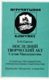 Последний творческий акт: Случай Мандельштама: В помощь преподавателям, старшеклассникам и абитуриентам