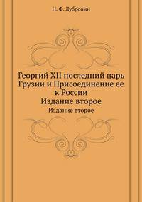 Георгий XII последний царь Грузии и Присоединение ее к России. Издание второе