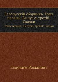 Белорусскiй сборникъ.. Томъ первый. Выпускъ третiй: Сказки
