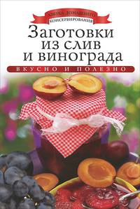 Заготовки из слив и винограда / К. Любомирова. - ил. - (Азбука домашней кулинарии).