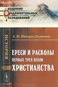 Ереси и расколы первых трех веков христианства - 3 изд.