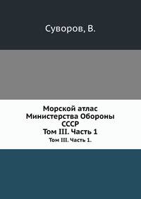 Морской атлас Министерства Обороны СССР. Том III. Часть 1.