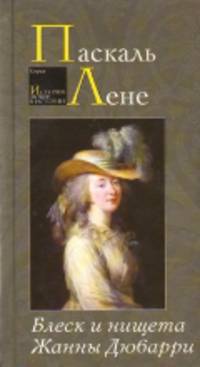 Блеск и нищета Жанны Дюбарри / П. Лене; Пер. с фр. В. Егоров. - (История любви в истории).