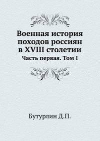 Военная история походов россиян в XVIII столетии. Часть первая. Том I