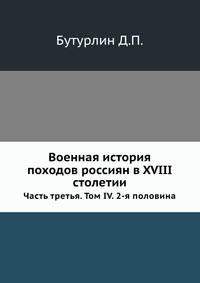 Военная история походов россиян в XVIII столетии. Часть третья. Том IV. 2-я половина
