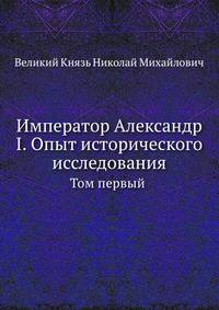 Император Александр I. Опыт исторического исследования. Том первый