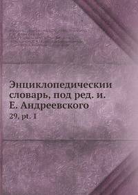 Энциклопедический словарь, под ред. и.Е. Андреевского
