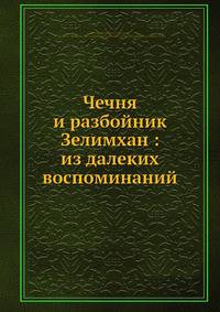 Чечня и разбойник Зелимхан: из далеких воспоминаний