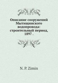 Описание сооружений Мытищинского водопровода: строительный период, 1897 .
