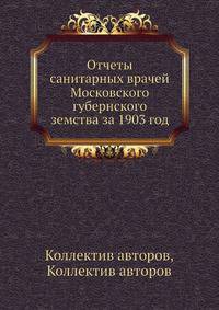 Отчеты санитарных врачей Московского губернского земства за 1903 год