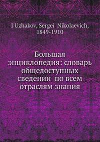 Большая энциклопедия: словарь общедоступных сведений по всем отраслям знания