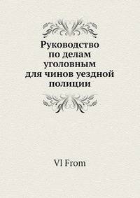 Руководство по делам уголовным для чинов уездной полиции