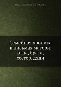 Семейная хроника в письмах матери, отца, брата, сестер, дяди