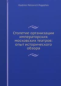 Столетие организации императорских московских театров: опыт исторического обзора