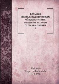 Большая энциклопедия: словарь общедоступных сведений по всем отраслям знания