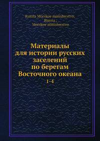 Материалы для истории русских заселений по берегам Восточного океана 1-4