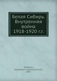 Белая Сибирь. Внутренняя война 1918-1920 г.г.