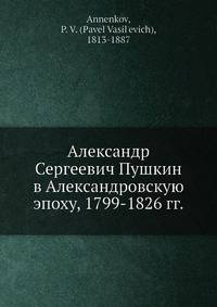 Александр Сергеевич Пушкин в Александровскую эпоху, 1799-1826 гг.