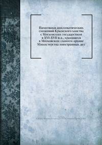 Памятники дипломатических сношений Крымского ханства с Московским государством в XVI-XVII в.в., хранящеся в Московском главном архиве Министерства иностранных дел