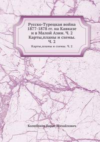 Русско-Турецкая война 1877-1878 гг. на Кавказе и в Малой Азии. Карты, планы и схемы. Часть 2