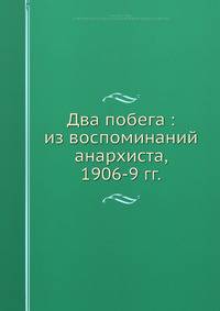 Два побега : из воспоминаний анархиста, 1906-9 гг.