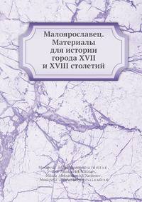 Малоярославец. Материалы для истории города XVII и XVIII столетий