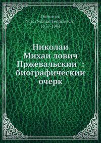 Николаи? Михаи?лович Пржевальскии?: биографическии? очерк