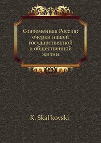 Современная Россия: очерки нашей государственной и общественной жизни