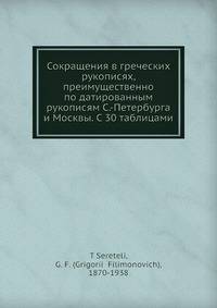 Сокращения в греческих рукописях, преимущественно по датированным рукописям С.-Петербурга и Москвы. С 30 таблицами