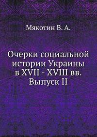 Очерки социальной истории Украины в XVII - XVIII вв.. Том I - Выпуск II
