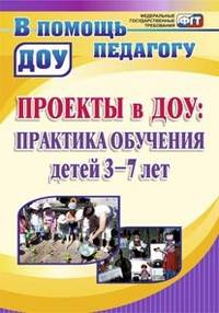 Проекты в ДОУ. Практика обучения детей 3-7 лет. В соответствии с ФГОС ДО