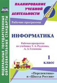 Информатика. 1 класс. Рабочая программа по учебнику Т.А. Рудченко, А.Л. Семёнова. УМК "Перспектива" и "Школа России". ФГОС