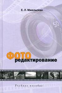 Фоторедактирование: Учебное пособие для студентов вузов / Е.Л. Мжельская.