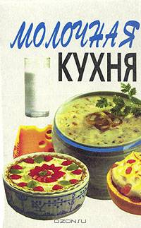 Молочная кухня. 1500 рецептов блюд из молочных продуктов