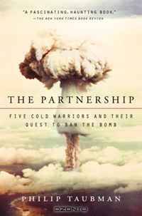 The Partnership: Five Cold Warriors and Their Quest to Ban the Bomb