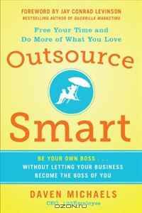 Outsource Smart: Be Your Own Boss . . . Without Letting Your Business Become the Boss of You