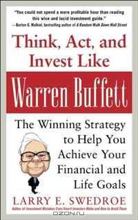 Think, Act, and Invest Like Warren Buffett: The Winning Strategy to Help You Achieve Your Financial and Life Goals