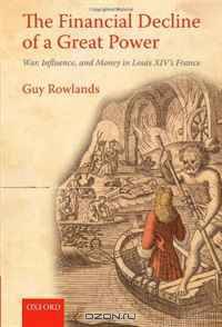 The Financial Decline of a Great Power: War, Influence, and Money in Louis XIV
