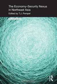 The Economy-Security Nexus in Northeast Asia (Politics in Asia)