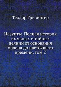 Иезуиты. Полная история их явных и тайных деяний от основания ордена до настоящего времени. том 2