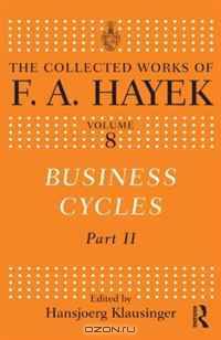 Business Cycles: Part II (The Collected Works of F.A. Hayek)