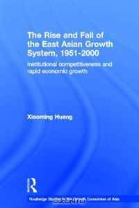 The Rise and Fall of the East Asian Growth System, 1951-2000: Institutional Competitiveness and Rapid Economic Growth (Routledge Studies in the Growth Economies of Asia)