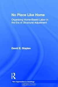No Place Like Home: Organizing Home-Based Labor in the Era of Structural Adjustment (New Approaches in Sociology)