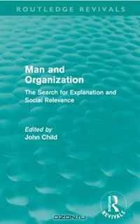 Man and Organization (Routledge Revivals): The Search for Explanation and Social Relevance