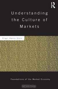 Understanding the Culture of Markets (Routledge Foundations of the Market Economy)