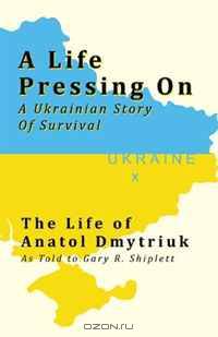 A Life Pressing On: A Ukranian Story of Survival